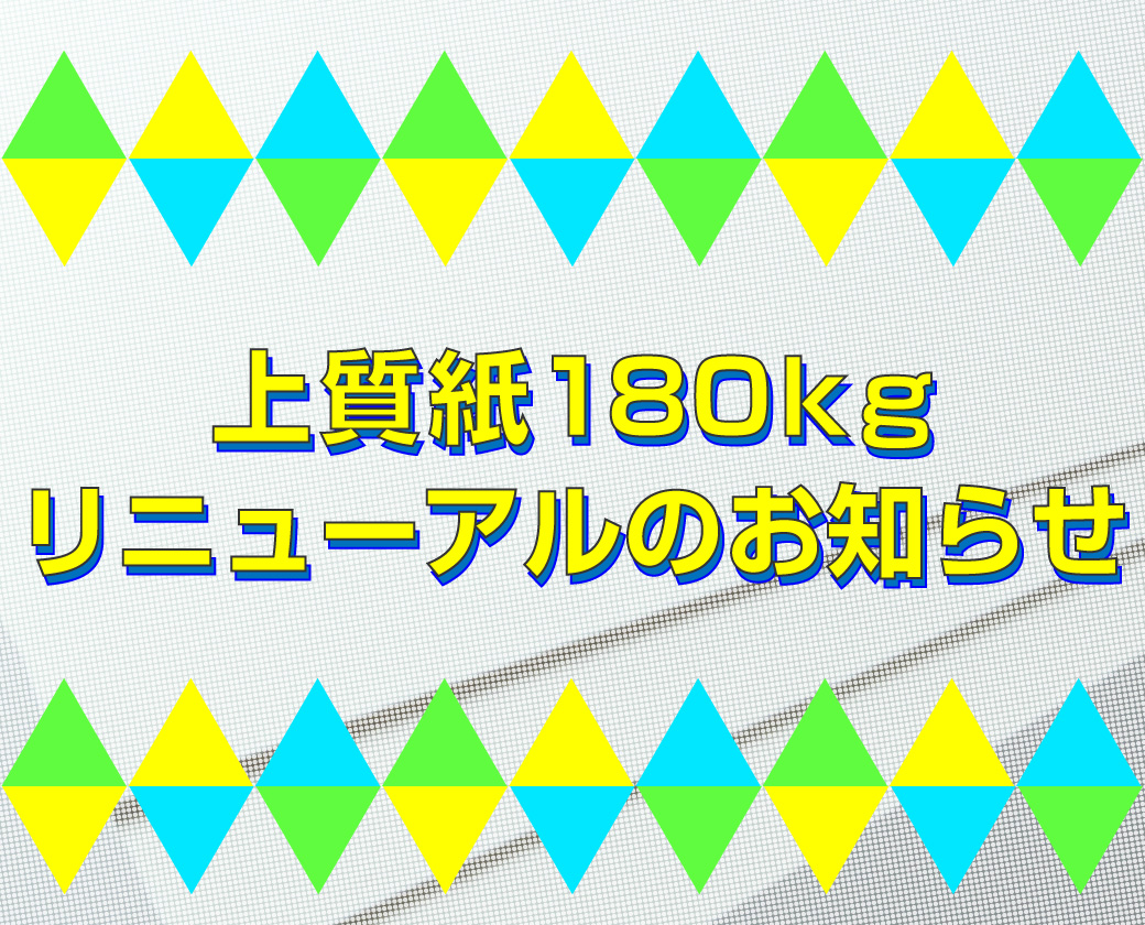 上質紙180kgリニューアルのお知らせ