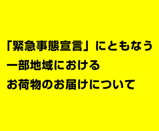 【重要】「緊急事態宣言」にともなう一部地域におけるお荷物のお届けについて