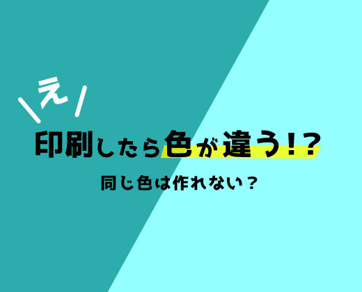 印刷したら色が違う？~同じ色は作れない？~