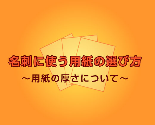 名刺に使う用紙の選び方~用紙の厚さについて~